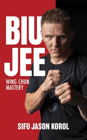 Biu Jee: Wing Chun Mastery Book by Jason Korol